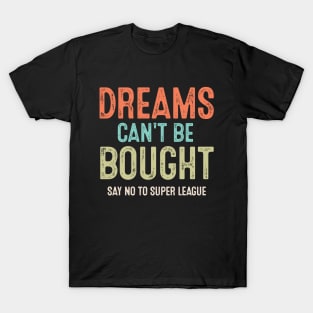 Vintage Say No To Super League Dreams Can't Be Bought Football T-Shirt